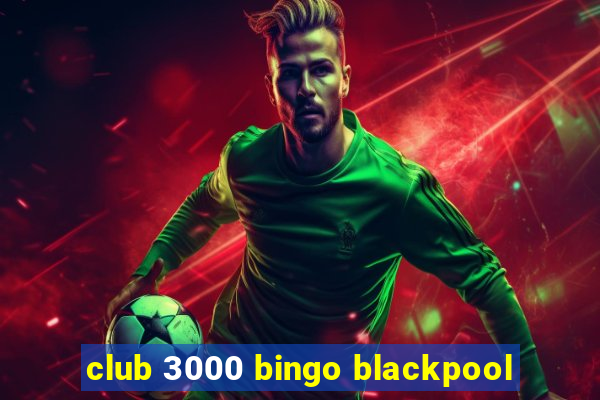 club 3000 bingo blackpool