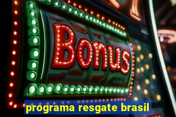 programa resgate brasil