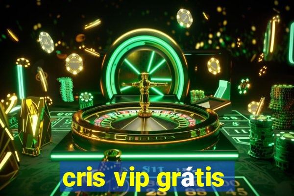 cris vip grátis