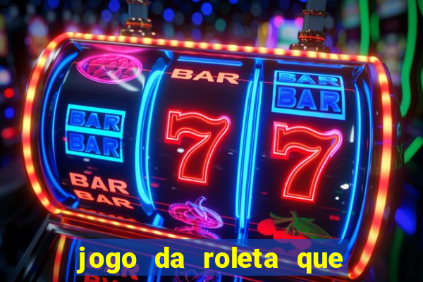 jogo da roleta que ganha dinheiro