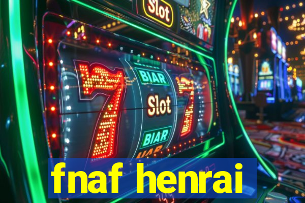 fnaf henrai