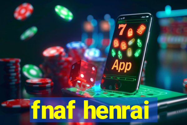 fnaf henrai