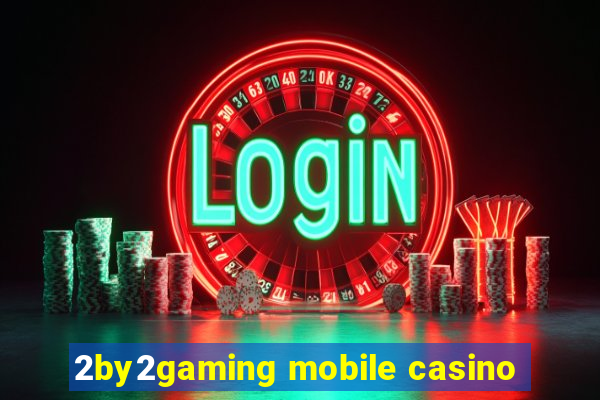 2by2gaming mobile casino