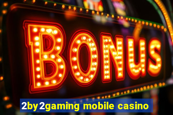 2by2gaming mobile casino