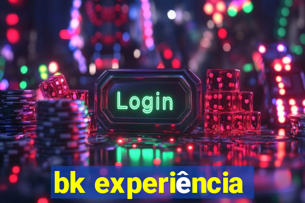 bk experiência