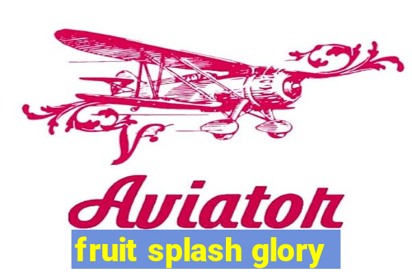 fruit splash glory