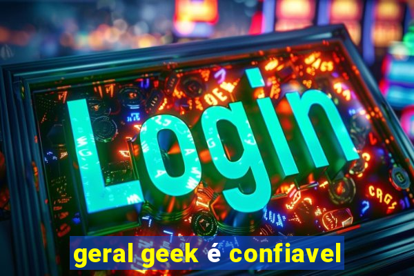 geral geek é confiavel