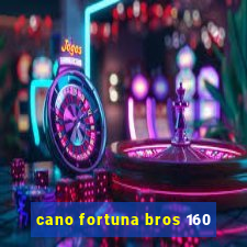 cano fortuna bros 160