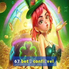 67 bet 茅 confi谩vel