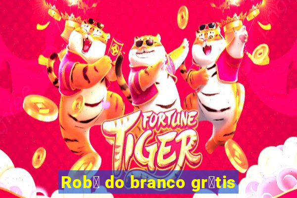 Rob么 do branco gr谩tis