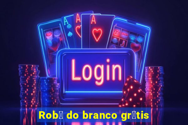 Rob么 do branco gr谩tis