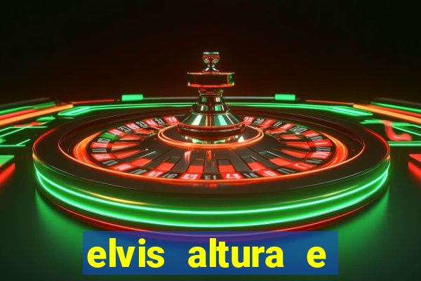 elvis altura e peso elvis bugalu altura e