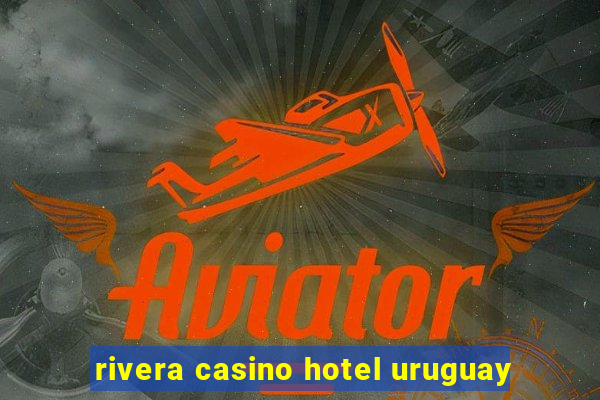 rivera casino hotel uruguay