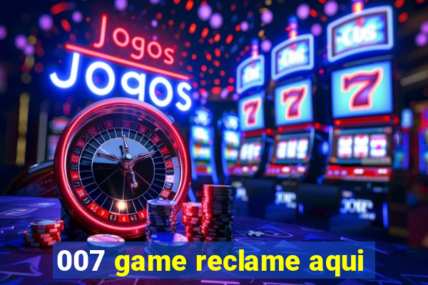 007 game reclame aqui