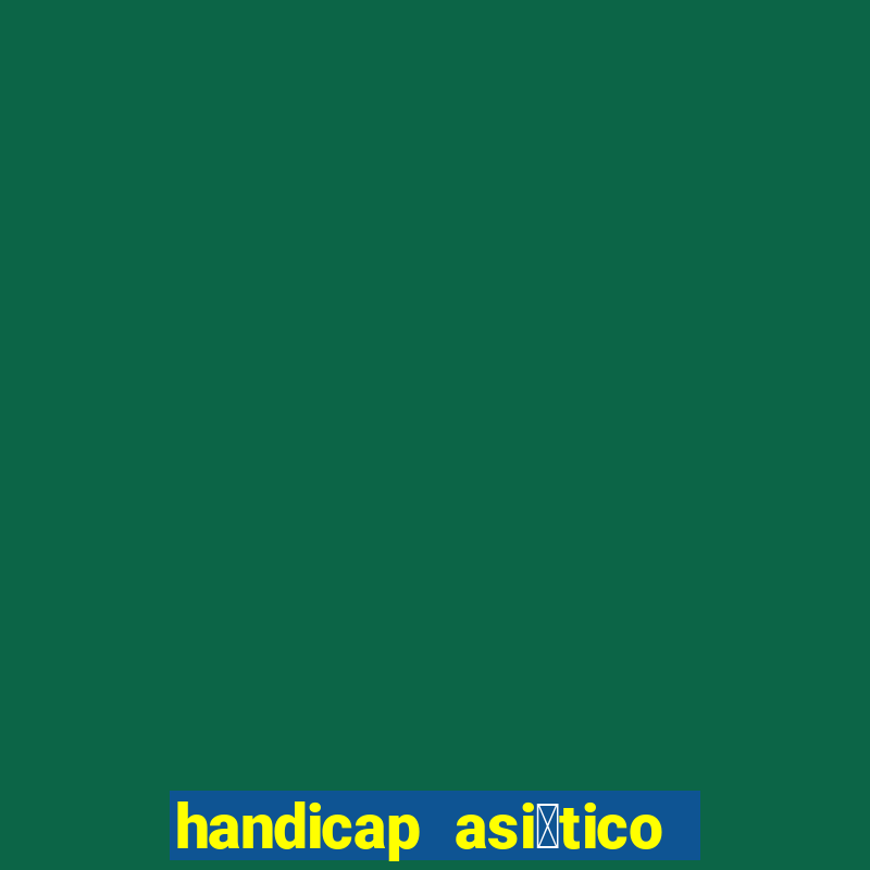 handicap asi谩tico o que 茅