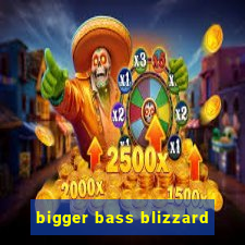 bigger bass blizzard