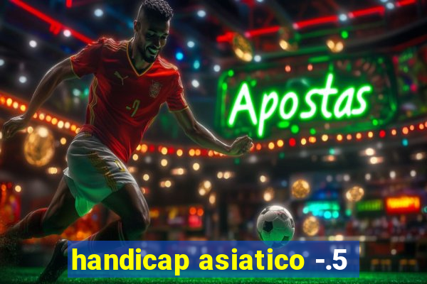 handicap asiatico -.5