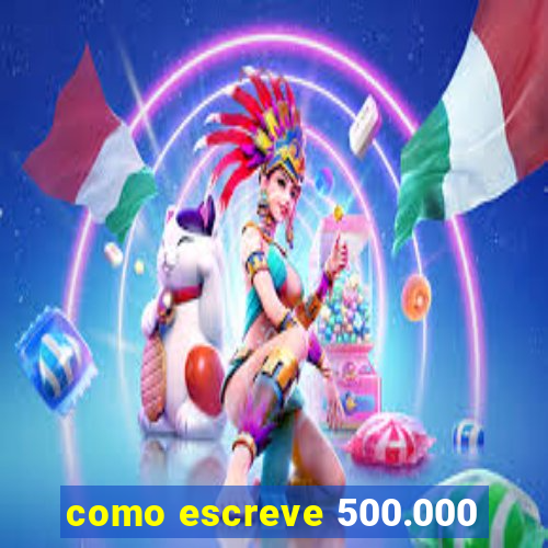 como escreve 500.000