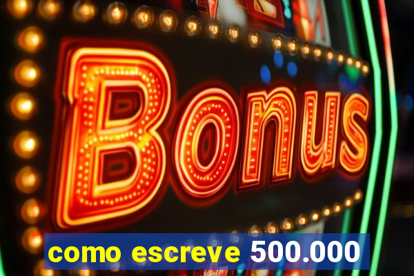 como escreve 500.000