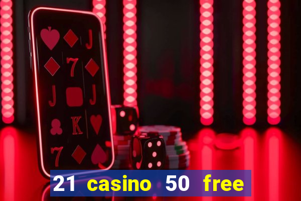 21 casino 50 free spins no deposit