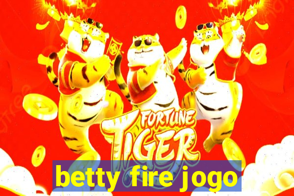 betty fire jogo