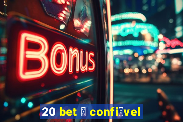 20 bet 茅 confi谩vel