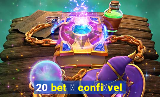 20 bet 茅 confi谩vel