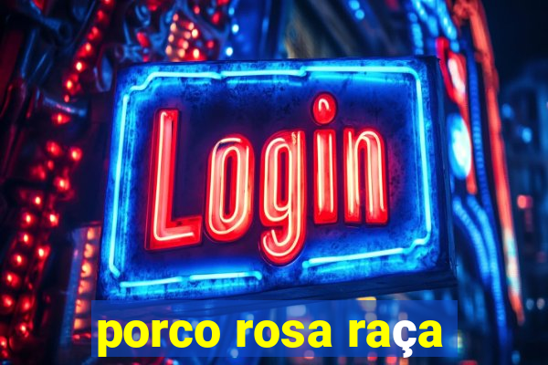 porco rosa raça