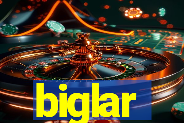 biglar