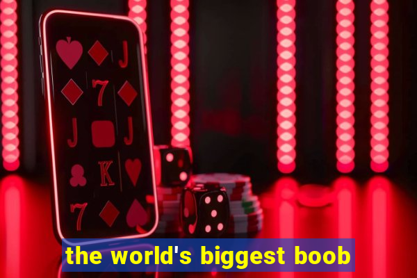 the world's biggest boob