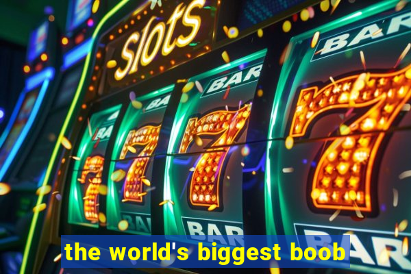 the world's biggest boob