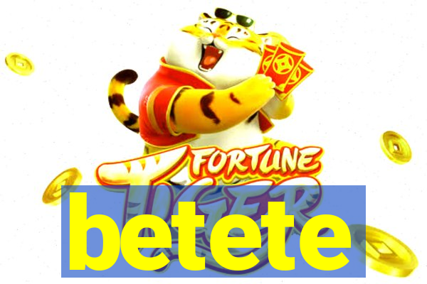 betete