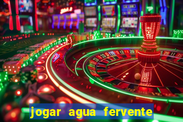 jogar agua fervente no vaso