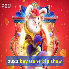 2023 keystone big show