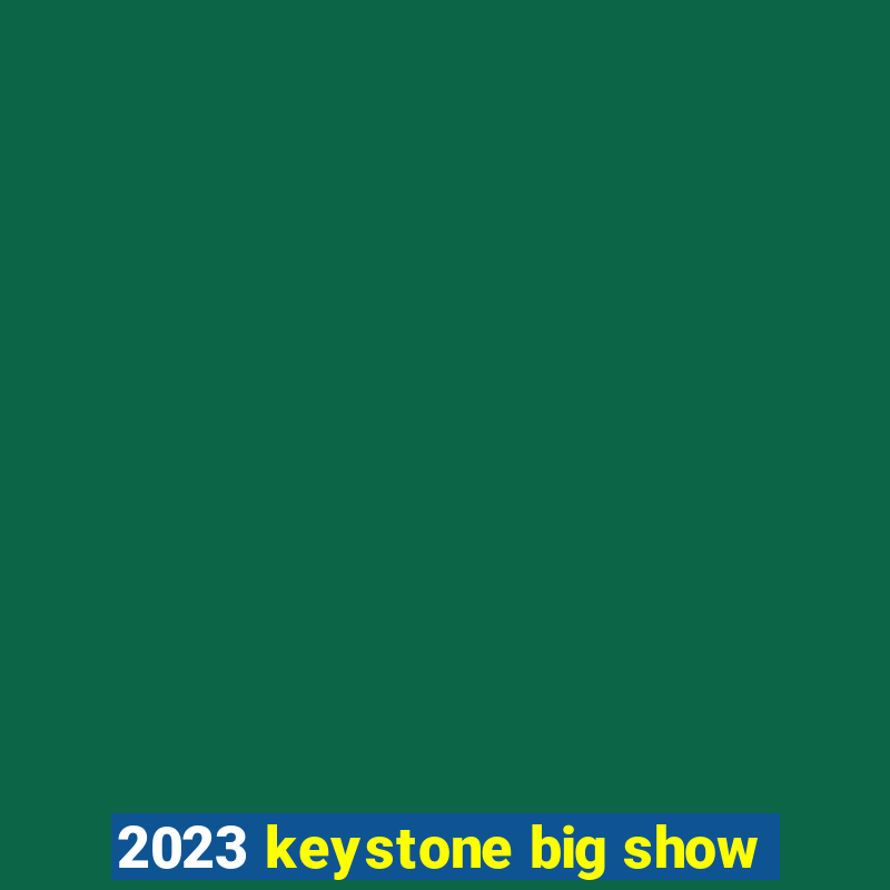 2023 keystone big show