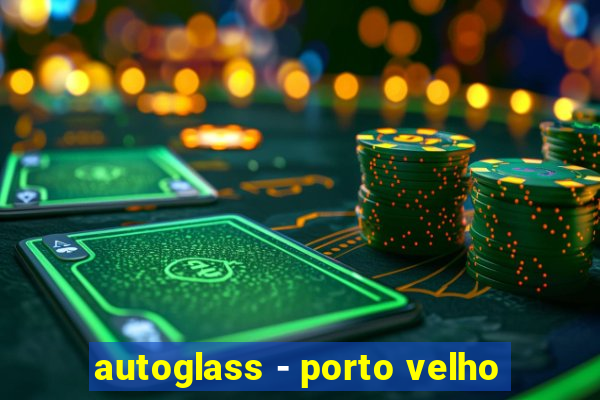 autoglass - porto velho