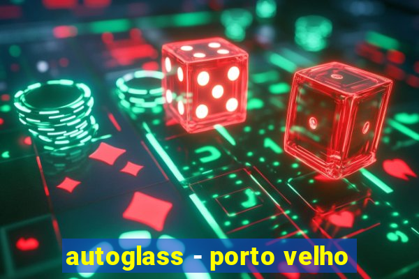 autoglass - porto velho