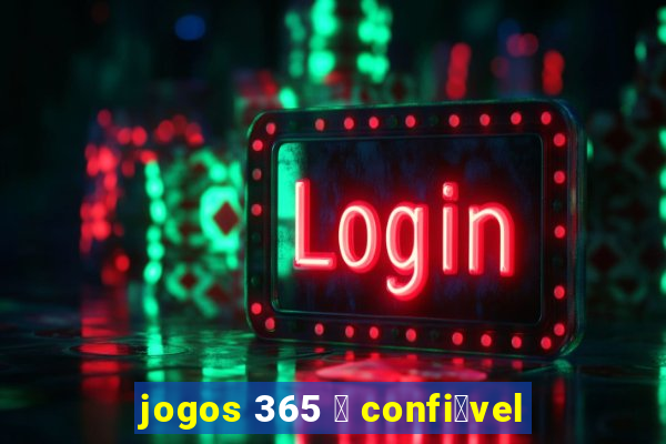 jogos 365 茅 confi谩vel