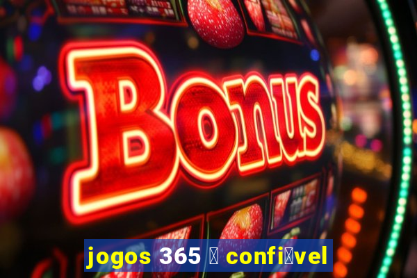 jogos 365 茅 confi谩vel