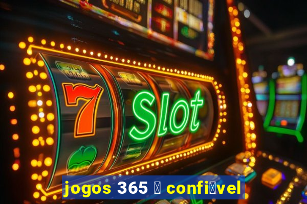 jogos 365 茅 confi谩vel