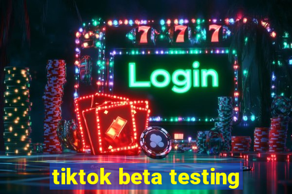 tiktok beta testing