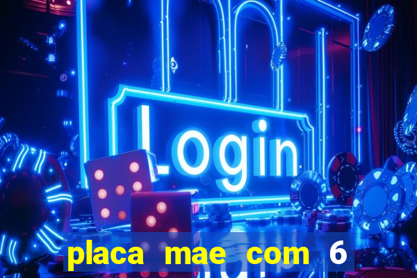 placa mae com 6 slots de memoria