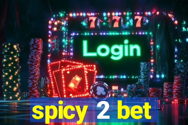 spicy 2 bet