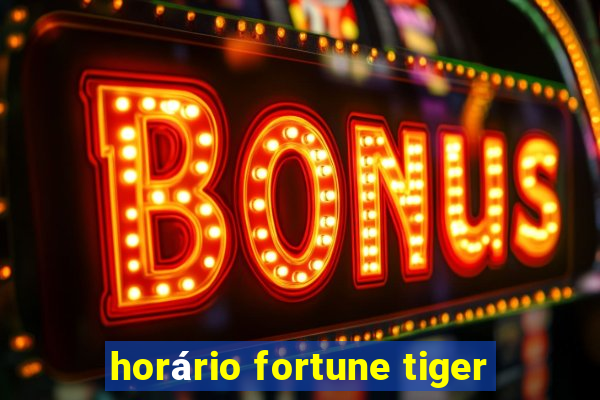 horário fortune tiger