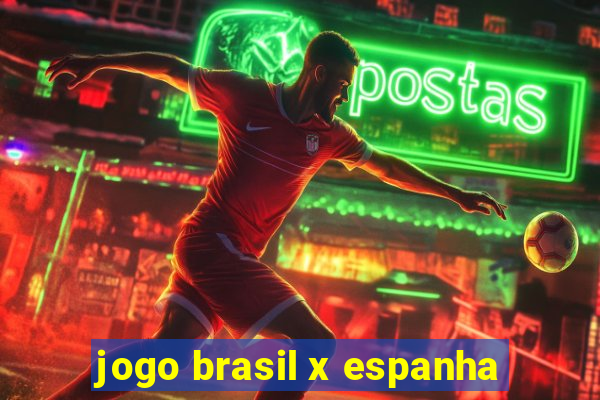 jogo brasil x espanha