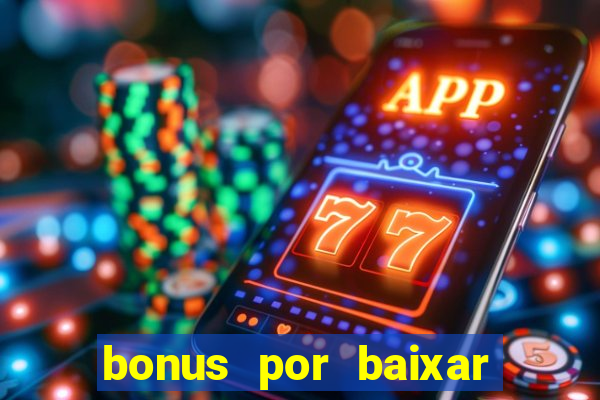 bonus por baixar app casino