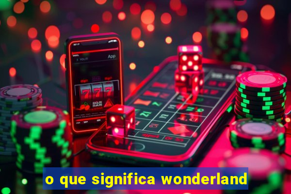 o que significa wonderland