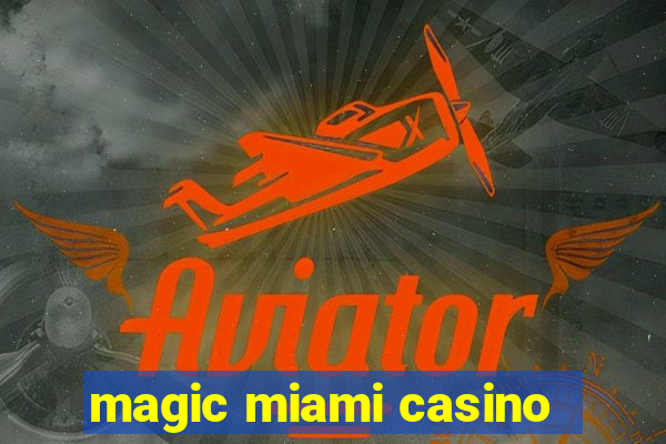 magic miami casino