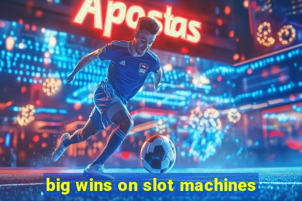 big wins on slot machines