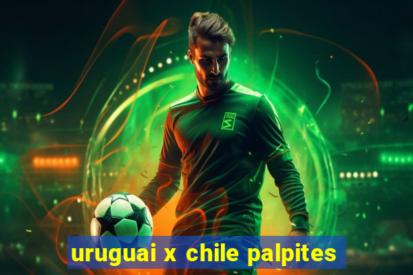 uruguai x chile palpites